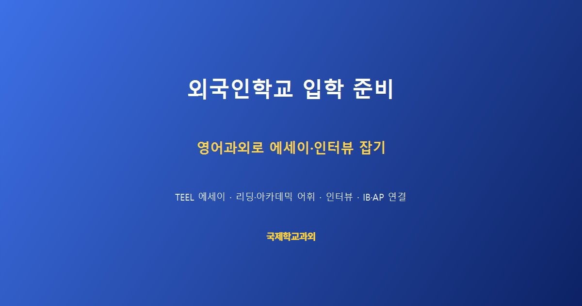 외국인학교 입학 준비 영어과외 에세이 인터뷰 IB AP